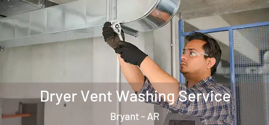Dryer Vent Washing Service Bryant - AR