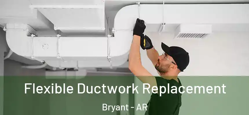 Flexible Ductwork Replacement Bryant - AR
