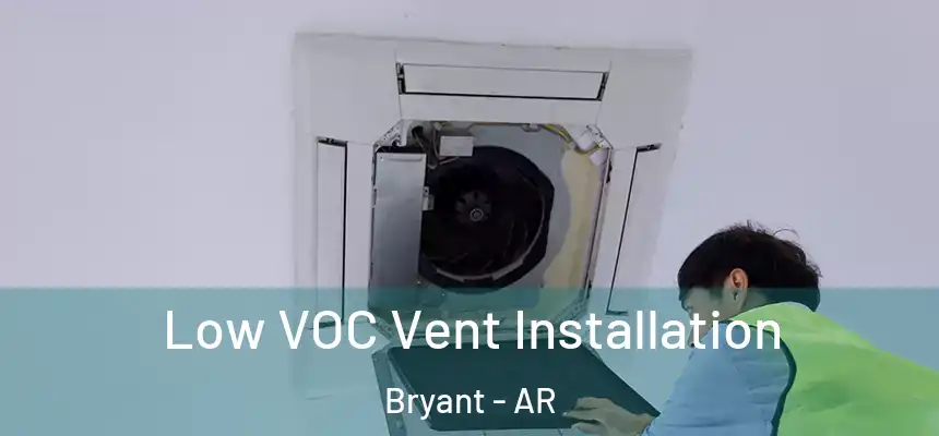  Low VOC Vent Installation Bryant - AR