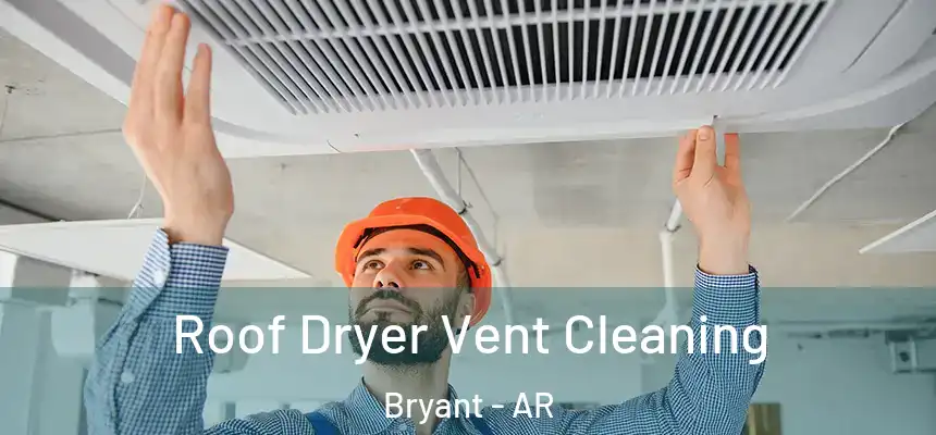 Roof Dryer Vent Cleaning Bryant - AR